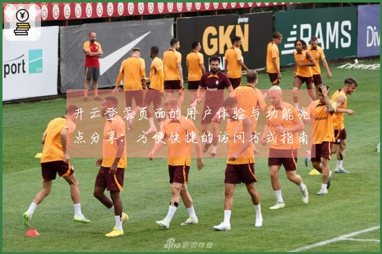 开云登录页面的用户体验与功能亮点分享：方便快捷的访问方式指南