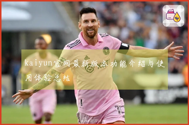 kaiyun官网最新版本功能介绍与使用体验总结