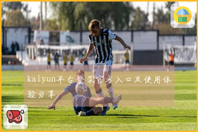 kaiyun平台登录官方入口及使用体验分享